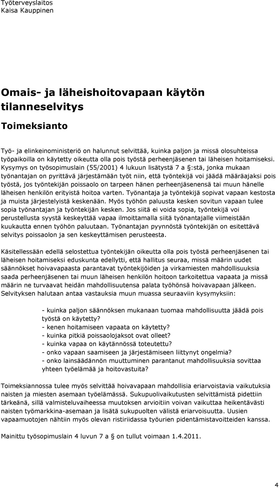 Kysymys on työsopimuslain (55/2001) 4 lukuun lisätystä 7 a :stä, jonka mukaan työnantajan on pyrittävä järjestämään työt niin, että työntekijä voi jäädä määräajaksi pois työstä, jos työntekijän