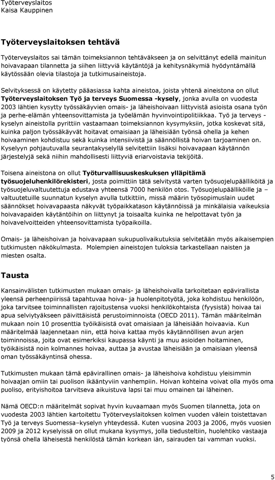 Selvityksessä on käytetty pääasiassa kahta aineistoa, joista yhtenä aineistona on ollut Työterveyslaitoksen Työ ja terveys Suomessa -kysely, jonka avulla on vuodesta 2003 lähtien kysytty