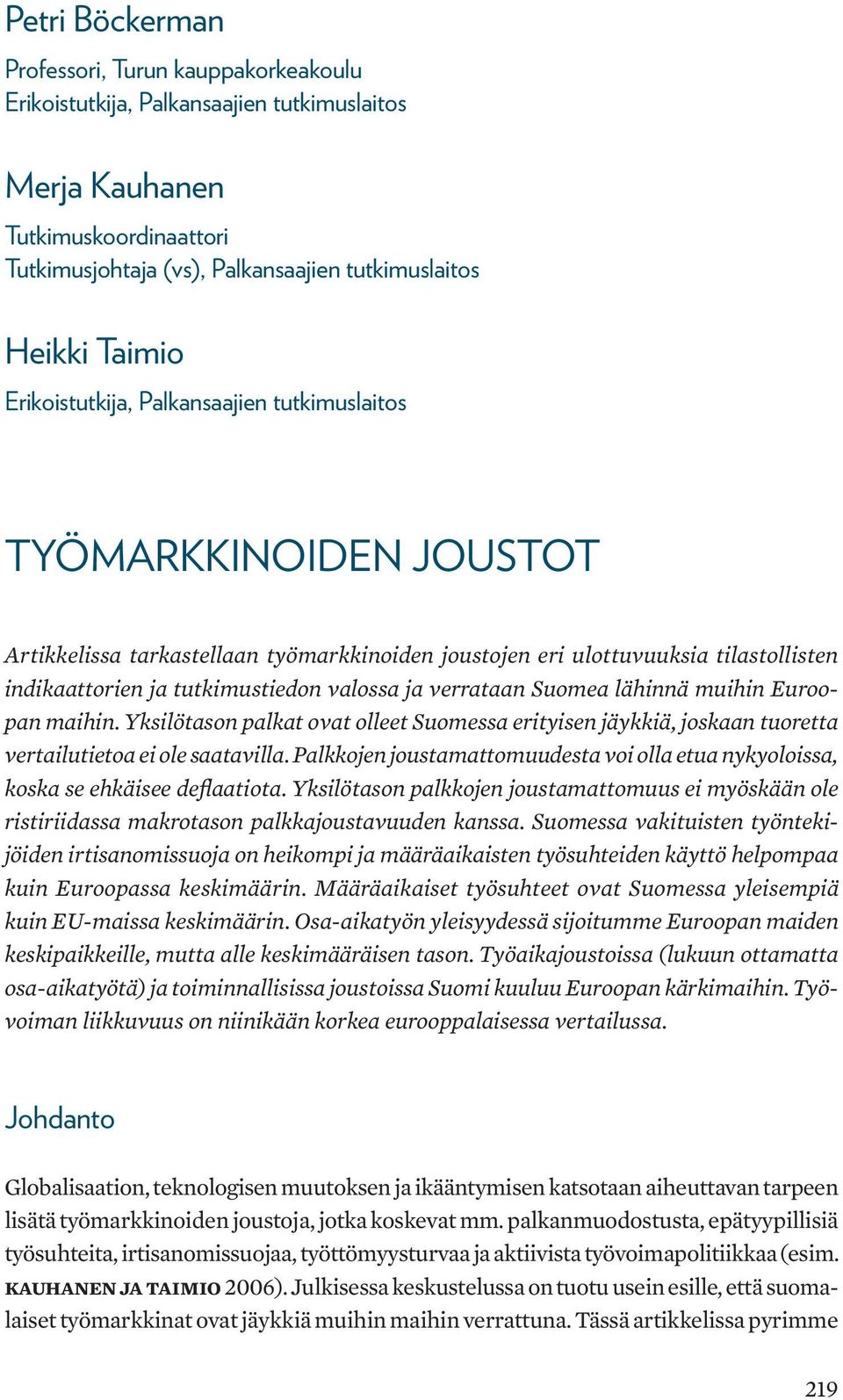 verrataan Suomea lähinnä muihin Euroopan maihin. Yksilötason palkat ovat olleet Suomessa erityisen jäykkiä, joskaan tuoretta vertailutietoa ei ole saatavilla.