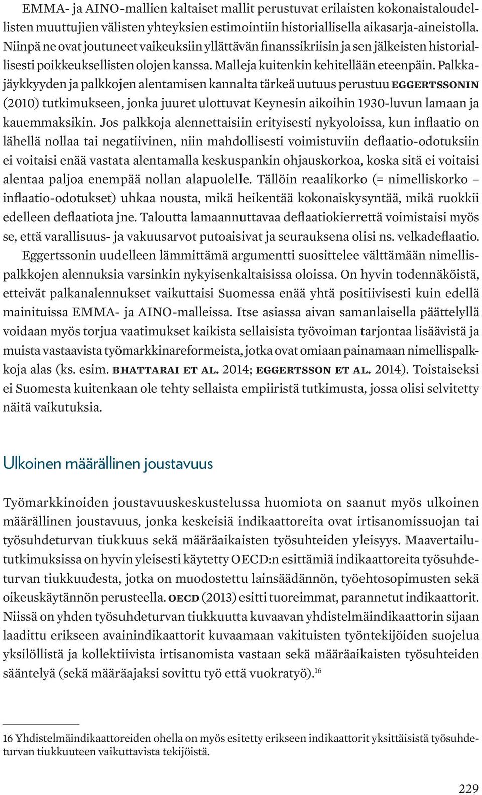 Palkkajäykkyyden ja palkkojen alentamisen kannalta tärkeä uutuus perustuu Eggertssonin (2010) tutkimukseen, jonka juuret ulottuvat Keynesin aikoihin 1930-luvun lamaan ja kauemmaksikin.