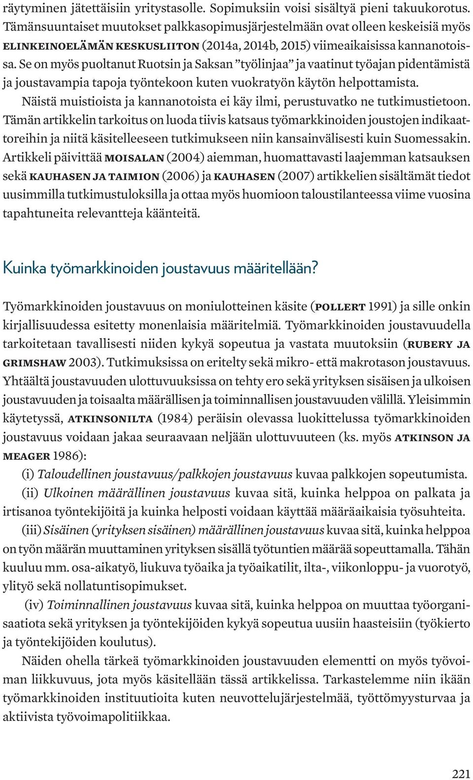 Se on myös puoltanut Ruotsin ja Saksan työlinjaa ja vaatinut työajan pidentämistä ja joustavampia tapoja työntekoon kuten vuokratyön käytön helpottamista.