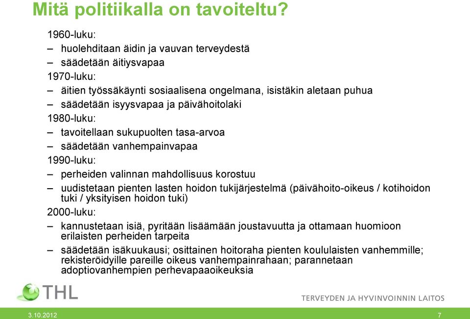 1980-luku: tavoitellaan sukupuolten tasa-arvoa säädetään vanhempainvapaa 1990-luku: perheiden valinnan mahdollisuus korostuu uudistetaan pienten lasten hoidon tukijärjestelmä