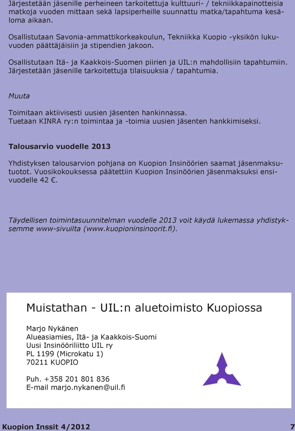 Järjestetään jäsenille tarkoitettuja tilaisuuksia / tapahtumia. Muuta Toimitaan aktiivisesti uusien jäsenten hankinnassa. Tuetaan KINRA ry:n toimintaa ja -toimia uusien jäsenten hankkimiseksi.