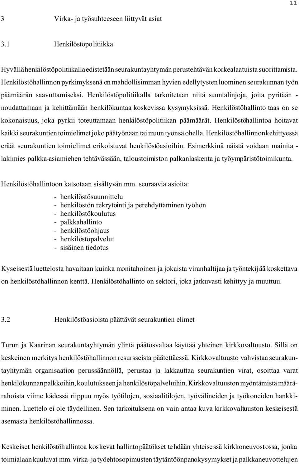 Henkilöstöpolitiikalla tarkoitetaan niitä suuntalinjoja, joita pyritään - noudattamaan ja kehittämään henkilökuntaa koskevissa kysymyksissä.