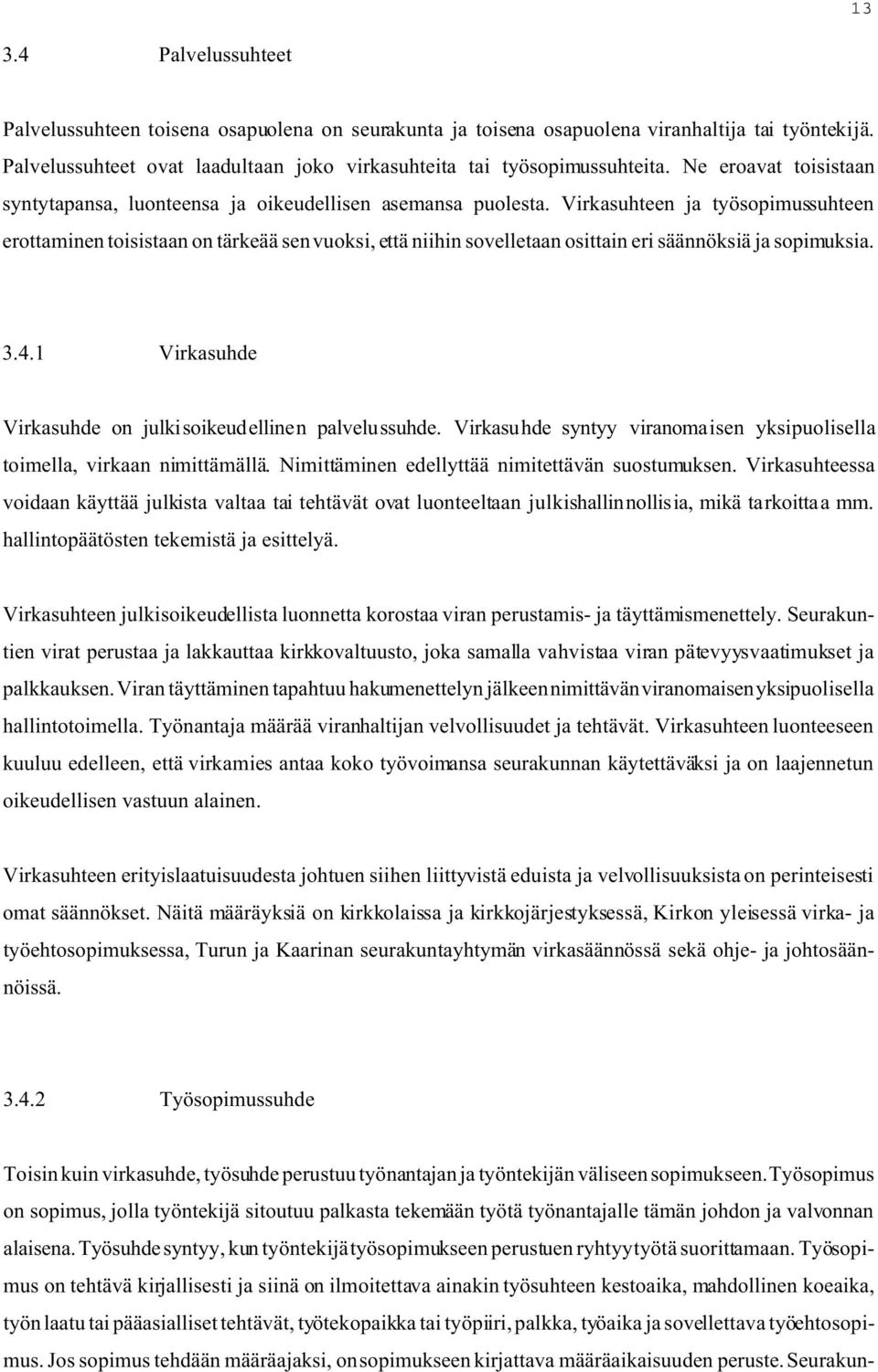 Virkasuhteen ja työsopimussuhteen erottaminen toisistaan on tärkeää sen vuoksi, että niihin sovelletaan osittain eri säännöksiä ja sopimuksia. 3.4.