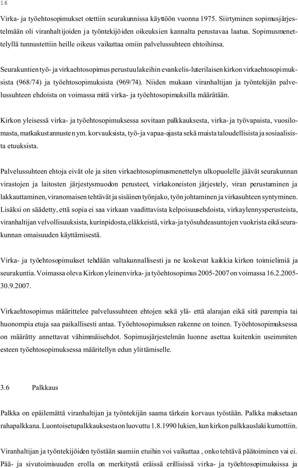 Seurakuntien työ- ja virkaehtosopimus perustuu lakeihin evankelis-luterilaisen kirkon virkaehtosopimuksista (968/74) ja työehtosopimuksista (969/74).