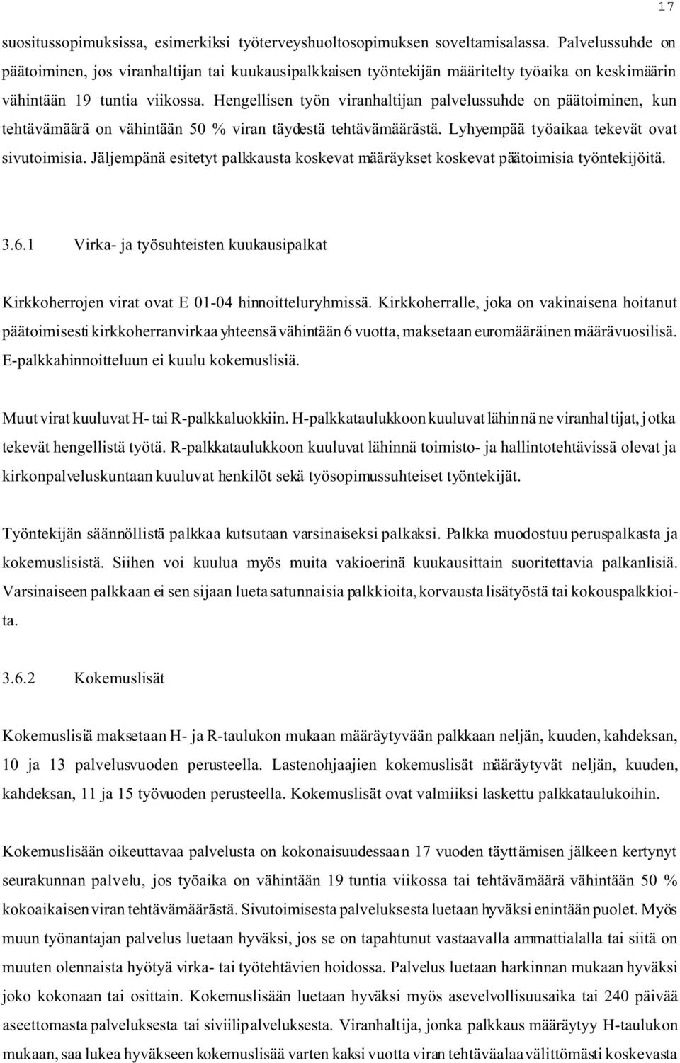 Hengellisen työn viranhaltijan palvelussuhde on päätoiminen, kun tehtävämäärä on vähintään 50 % viran täydestä tehtävämäärästä. Lyhyempää työaikaa tekevät ovat sivutoimisia.