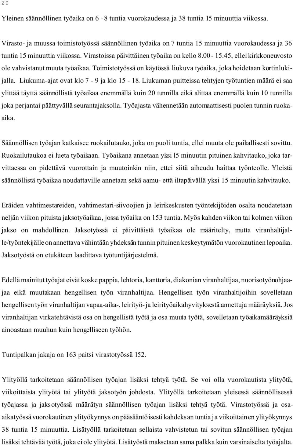 45, ellei kirkkoneuvosto ole vahvistanut muuta työaikaa. Toimistotyössä on käytössä liukuva työaika, joka hoidetaan kortinlukijalla. Liukuma-ajat ovat klo 7-9 ja klo 15-18.