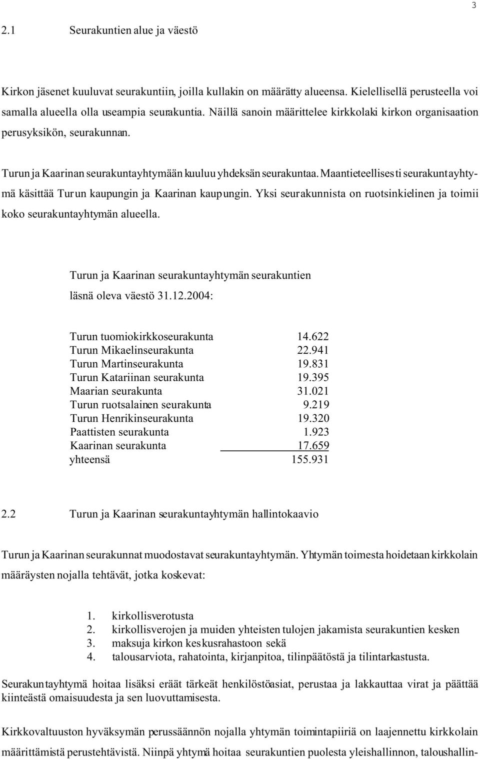 Maantieteellisesti seurakuntayhtymä käsittää Turun kaupungin ja Kaarinan kaupungin. Yksi seurakunnista on ruotsinkielinen ja toimii koko seurakuntayhtymän alueella.