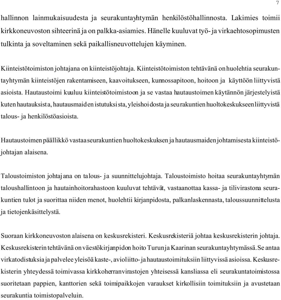 Kiinteistötoimiston tehtävänä on huolehtia seurakuntayhtymän kiinteistöjen rakentamiseen, kaavoitukseen, kunnossapitoon, hoitoon ja käyttöön liittyvistä asioista.