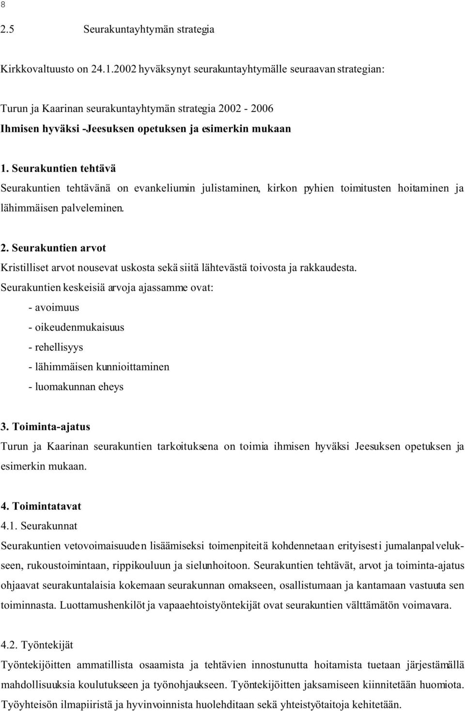 Seurakuntien tehtävä Seurakuntien tehtävänä on evankeliumin julistaminen, kirkon pyhien toimitusten hoitaminen ja lähimmäisen palveleminen. 2.