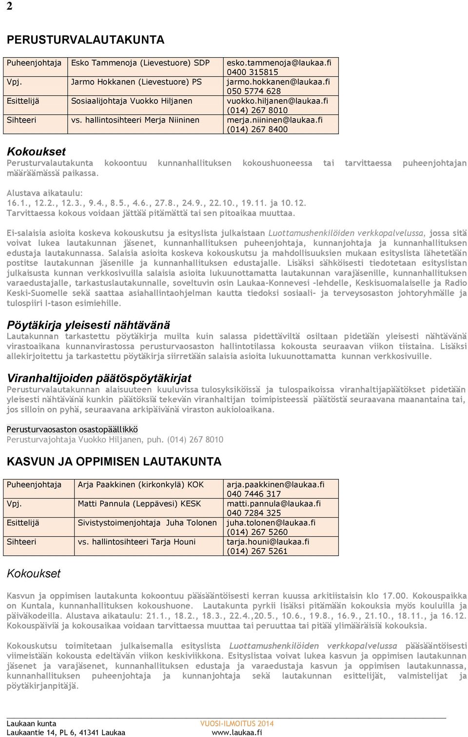 fi (014) 267 8400 Perusturvalautakunta kokoontuu kunnanhallituksen kokoushuoneessa tai tarvittaessa puheenjohtajan määräämässä paikassa. Alustava aikataulu: 16.1., 12.2., 12.3., 9.4., 8.5., 4.6., 27.