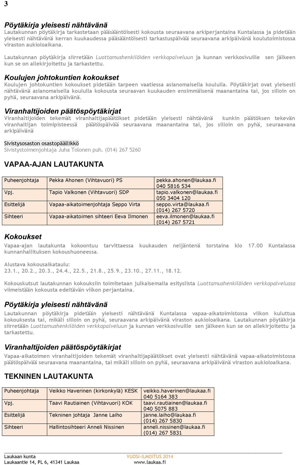 Lautakunnan pöytäkirja siirretään Luottamushenkilöiden verkkopalveluun ja kunnan verkkosivuille sen jälkeen kun se on allekirjoitettu ja tarkastettu.