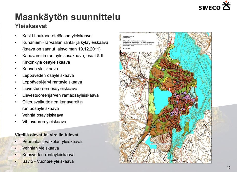 Lievestuoreen osayleiskaava Lievestuoreenjärven rantaosayleiskaava Oikeusvaikutteinen kanavareitin rantaosayleiskaava Vehniä osayleiskaava Vihtavuoren