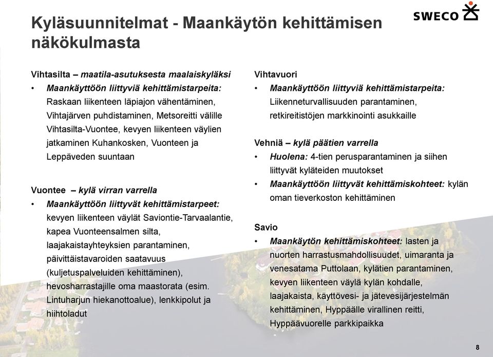 kehittämistarpeet: kevyen liikenteen väylät Saviontie-Tarvaalantie, kapea Vuonteensalmen silta, laajakaistayhteyksien parantaminen, päivittäistavaroiden saatavuus (kuljetuspalveluiden kehittäminen),