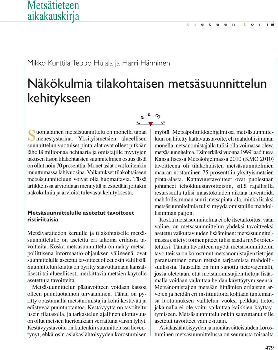 Yksityismetsien alueellisen suunnittelun vuotuiset pinta-alat ovat olleet pitkään lähellä miljoonaa hehtaaria ja omistajille myytyjen taktisen tason tilakohtaisten suunnitelmien osuus tästä on ollut