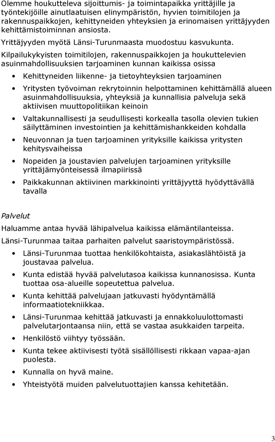 Kilpailukykyisten toimitilojen, rakennuspaikkojen ja houkuttelevien asuinmahdollisuuksien tarjoaminen kunnan kaikissa osissa Kehittyneiden liikenne- ja tietoyhteyksien tarjoaminen Yritysten työvoiman