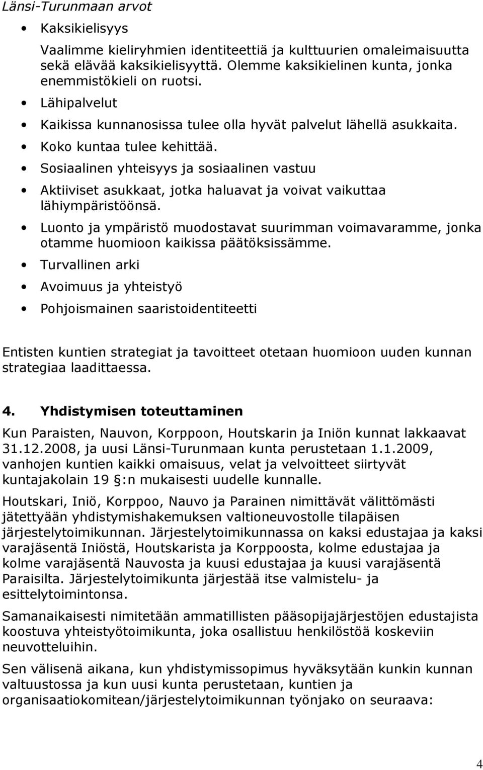 Sosiaalinen yhteisyys ja sosiaalinen vastuu Aktiiviset asukkaat, jotka haluavat ja voivat vaikuttaa lähiympäristöönsä.