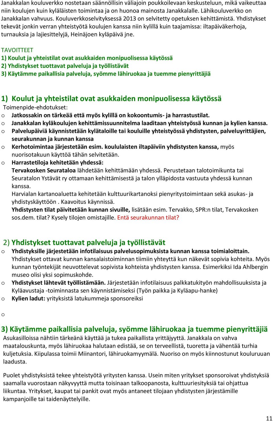 Yhdistykset tekevät jnkin verran yhteistyötä kulujen kanssa niin kylillä kuin taajamissa: iltapäiväkerhja, turnauksia ja lajiesittelyjä, Heinäjen kyläpäivä jne.