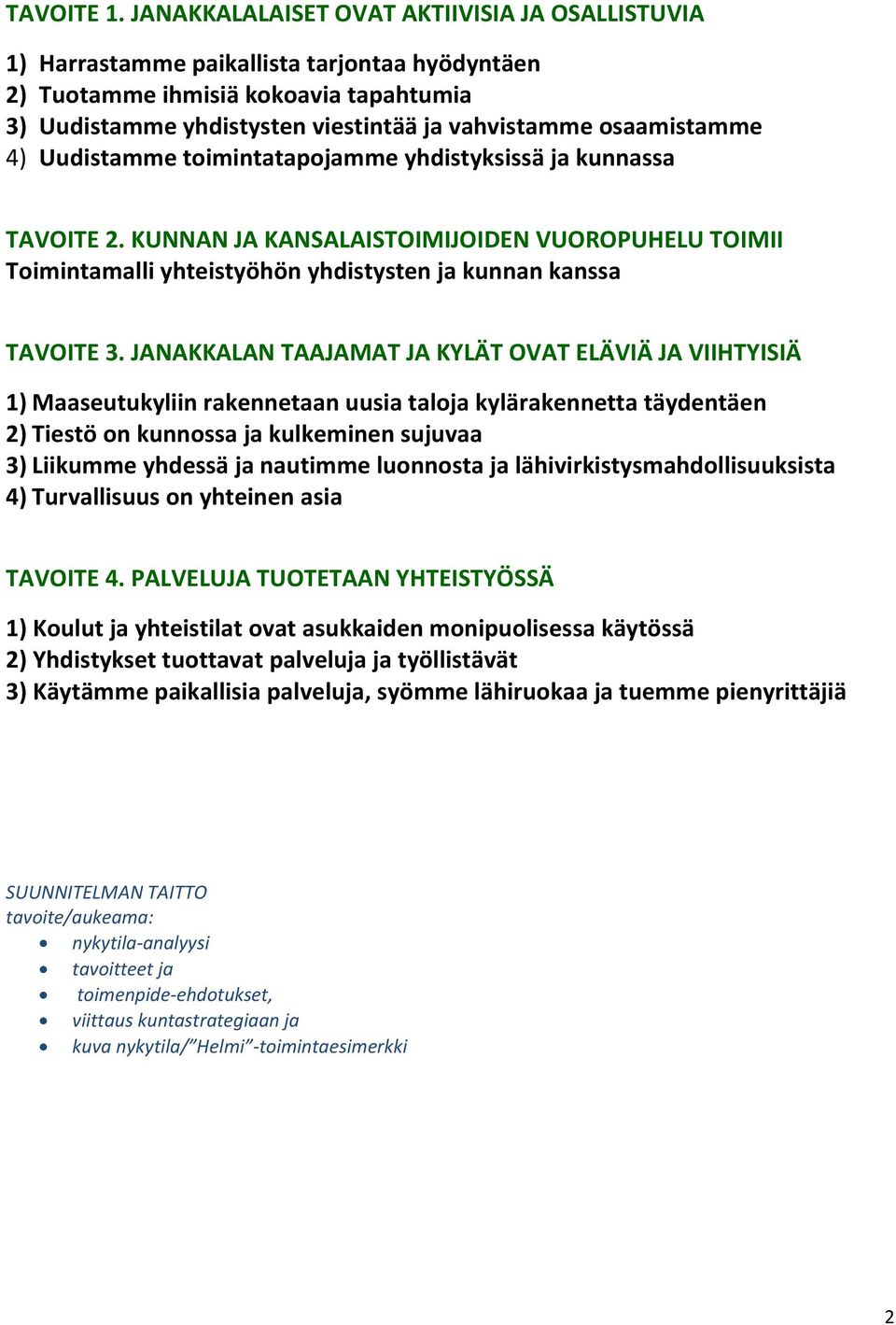 Uudistamme timintatapjamme yhdistyksissä ja kunnassa TAVOITE 2. KUNNAN JA KANSALAISTOIMIJOIDEN VUOROPUHELU TOIMII Timintamalli yhteistyöhön yhdistysten ja kunnan kanssa TAVOITE 3.