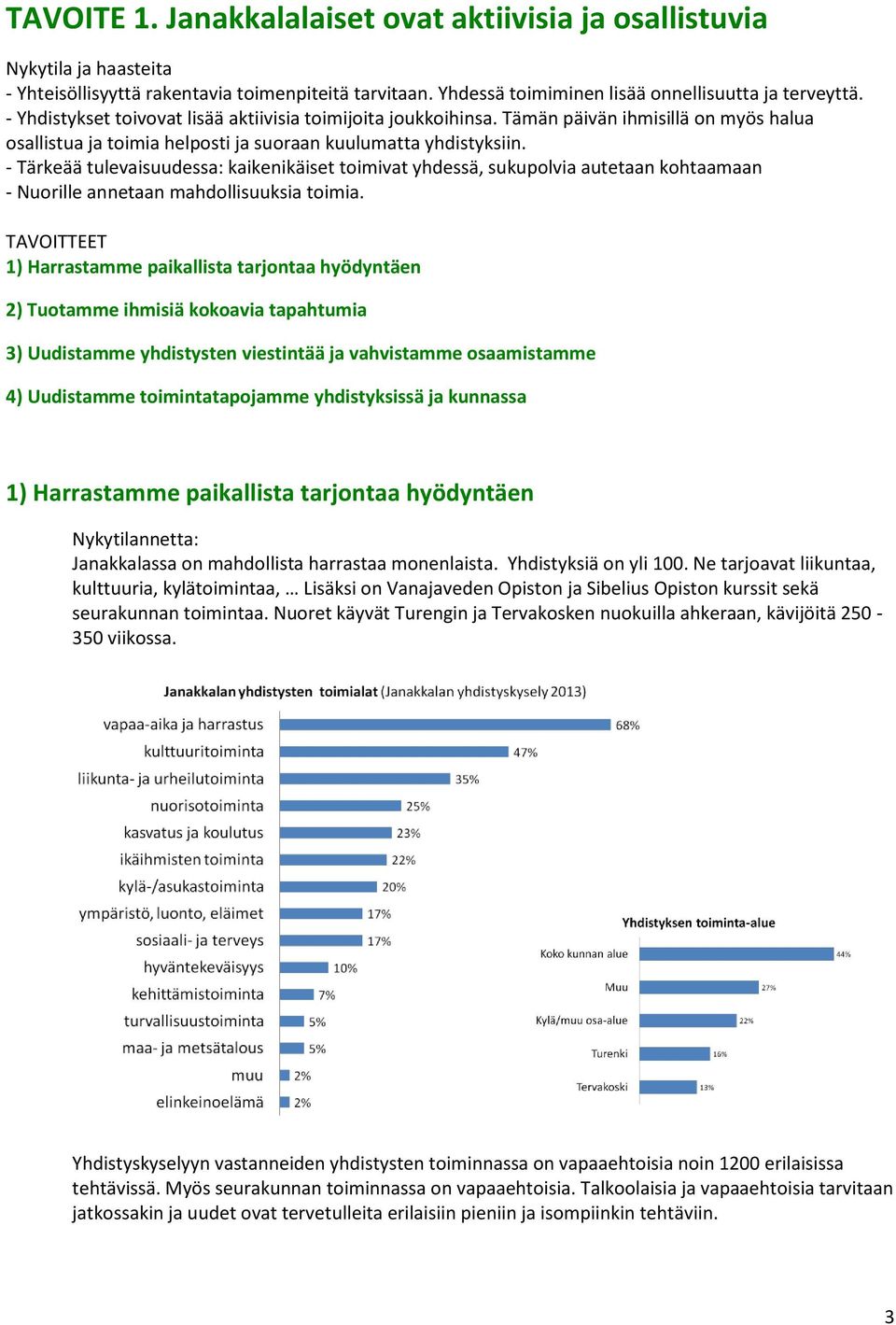 - Tärkeää tulevaisuudessa: kaikenikäiset timivat yhdessä, sukuplvia autetaan khtaamaan - Nurille annetaan mahdllisuuksia timia.