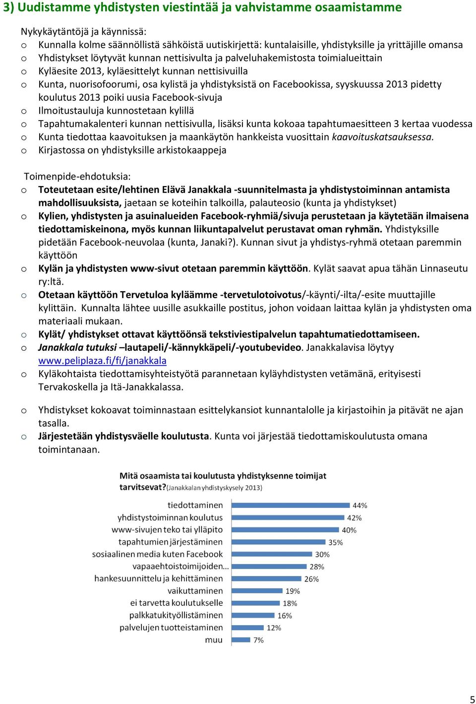 syyskuussa 2013 pidetty kulutus 2013 piki uusia Facebk-sivuja Ilmitustauluja kunnstetaan kylillä Tapahtumakalenteri kunnan nettisivulla, lisäksi kunta kkaa tapahtumaesitteen 3 kertaa vudessa Kunta