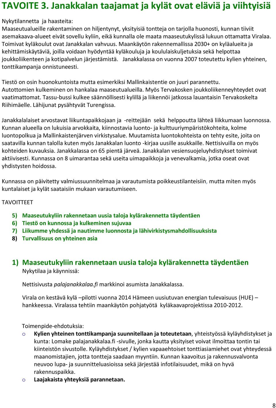 eivät svellu kyliin, eikä kunnalla le maata maaseutukylissä lukuun ttamatta Viralaa. Timivat kyläkulut vat Janakkalan vahvuus.