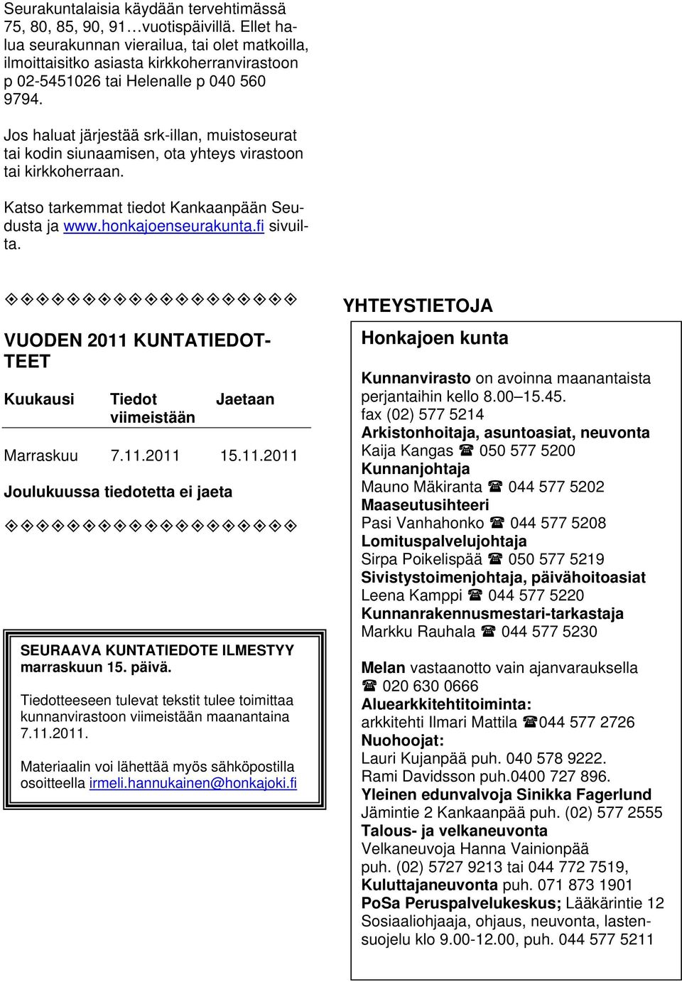 Jos haluat järjestää srk-illan, muistoseurat tai kodin siunaamisen, ota yhteys virastoon tai kirkkoherraan. Katso tarkemmat tiedot Kankaanpään Seudusta ja www.honkajoenseurakunta.fi sivuilta.