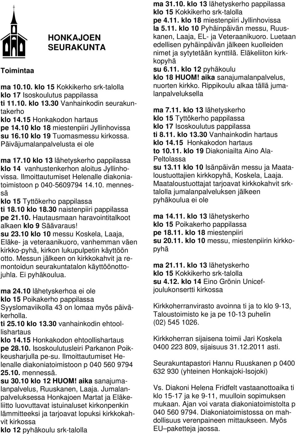 Ilmoittautumiset Helenalle diakoniatoimistoon p 040-5609794 14.10. mennessä klo 15 Tyttökerho pappilassa ti 18.10 klo 18.30 naistenpiiri pappilassa pe 21.10. Hautausmaan haravointitalkoot alkaen klo 9 Säävaraus!