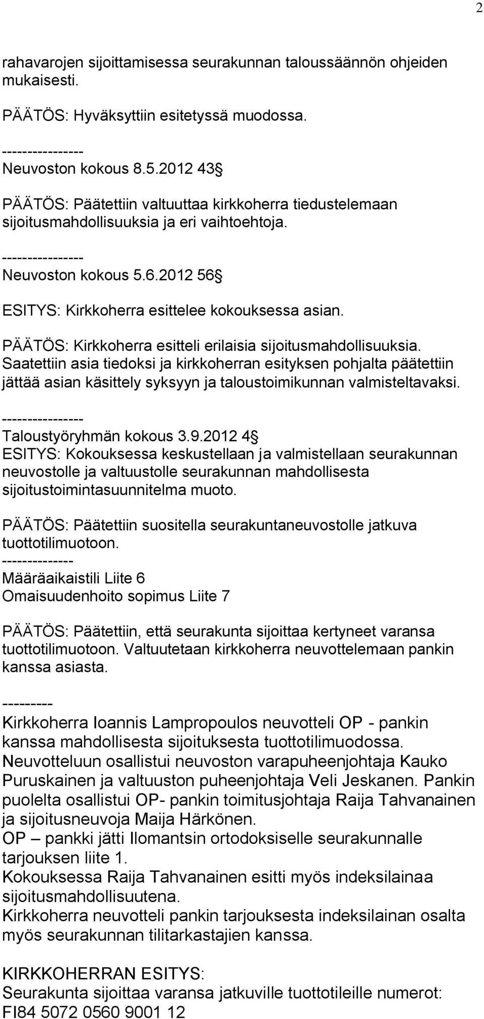 2012 56 ESITYS: Kirkkoherra esittelee kokouksessa asian. PÄÄTÖS: Kirkkoherra esitteli erilaisia sijoitusmahdollisuuksia.