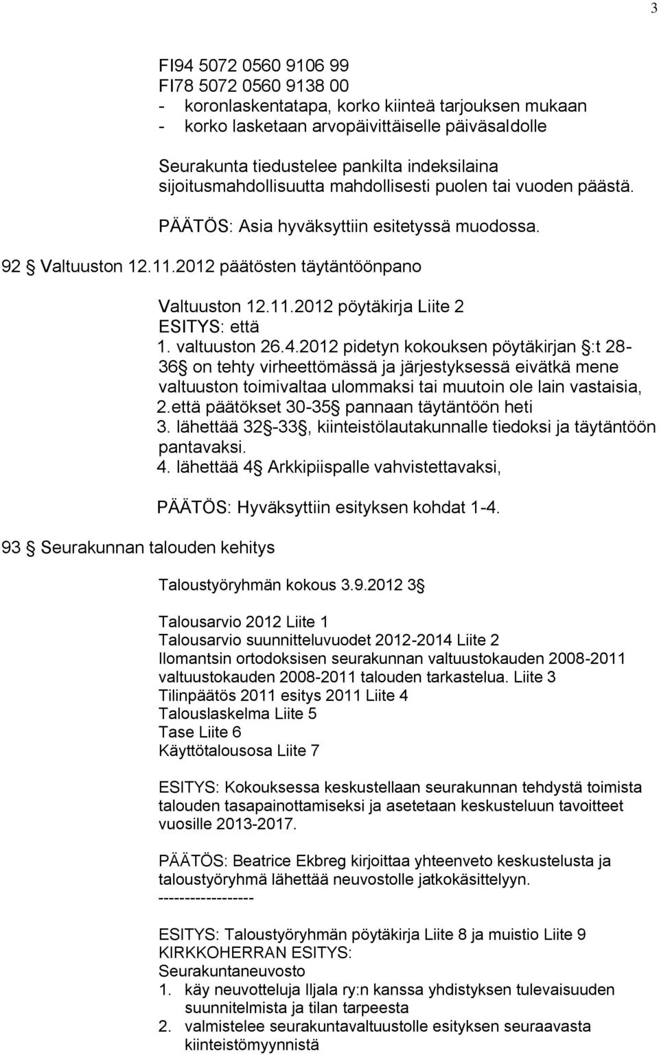 2012 päätösten täytäntöönpano 93 Seurakunnan talouden kehitys Valtuuston 12.11.2012 pöytäkirja Liite 2 ESITYS: että 1. valtuuston 26.4.