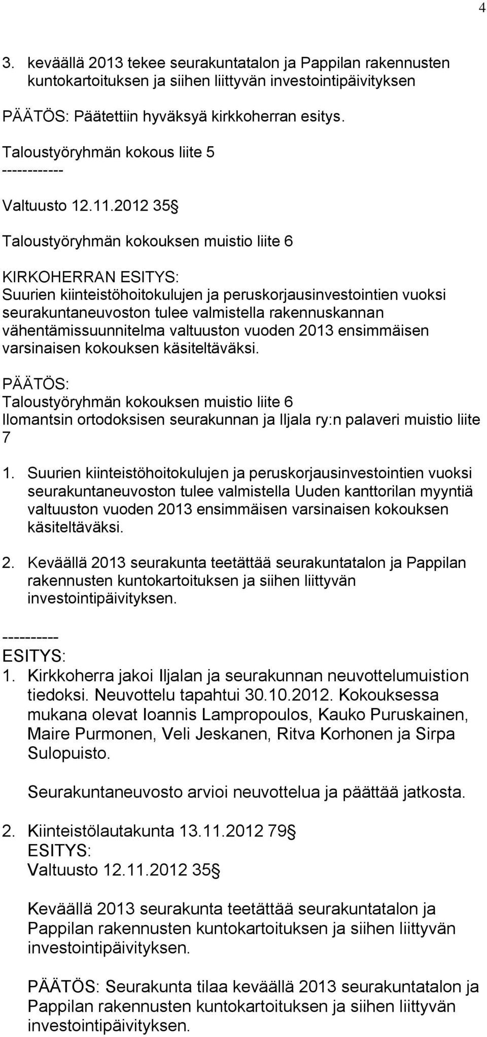 2012 35 Taloustyöryhmän kokouksen muistio liite 6 KIRKOHERRAN ESITYS: Suurien kiinteistöhoitokulujen ja peruskorjausinvestointien vuoksi seurakuntaneuvoston tulee valmistella rakennuskannan