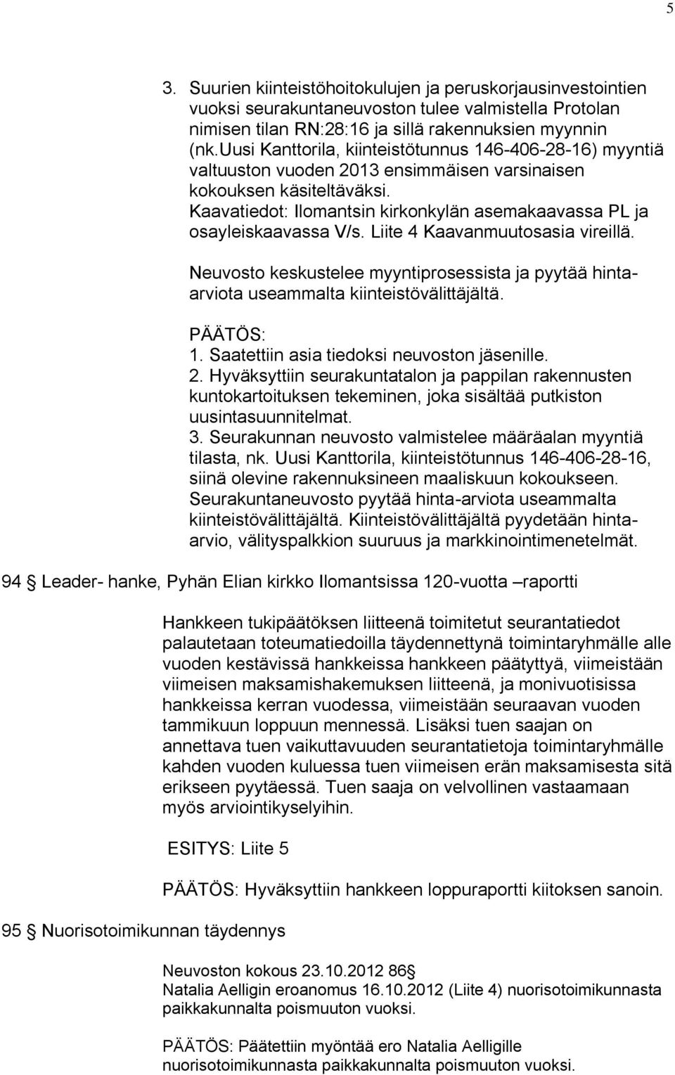 Kaavatiedot: Ilomantsin kirkonkylän asemakaavassa PL ja osayleiskaavassa V/s. Liite 4 Kaavanmuutosasia vireillä.