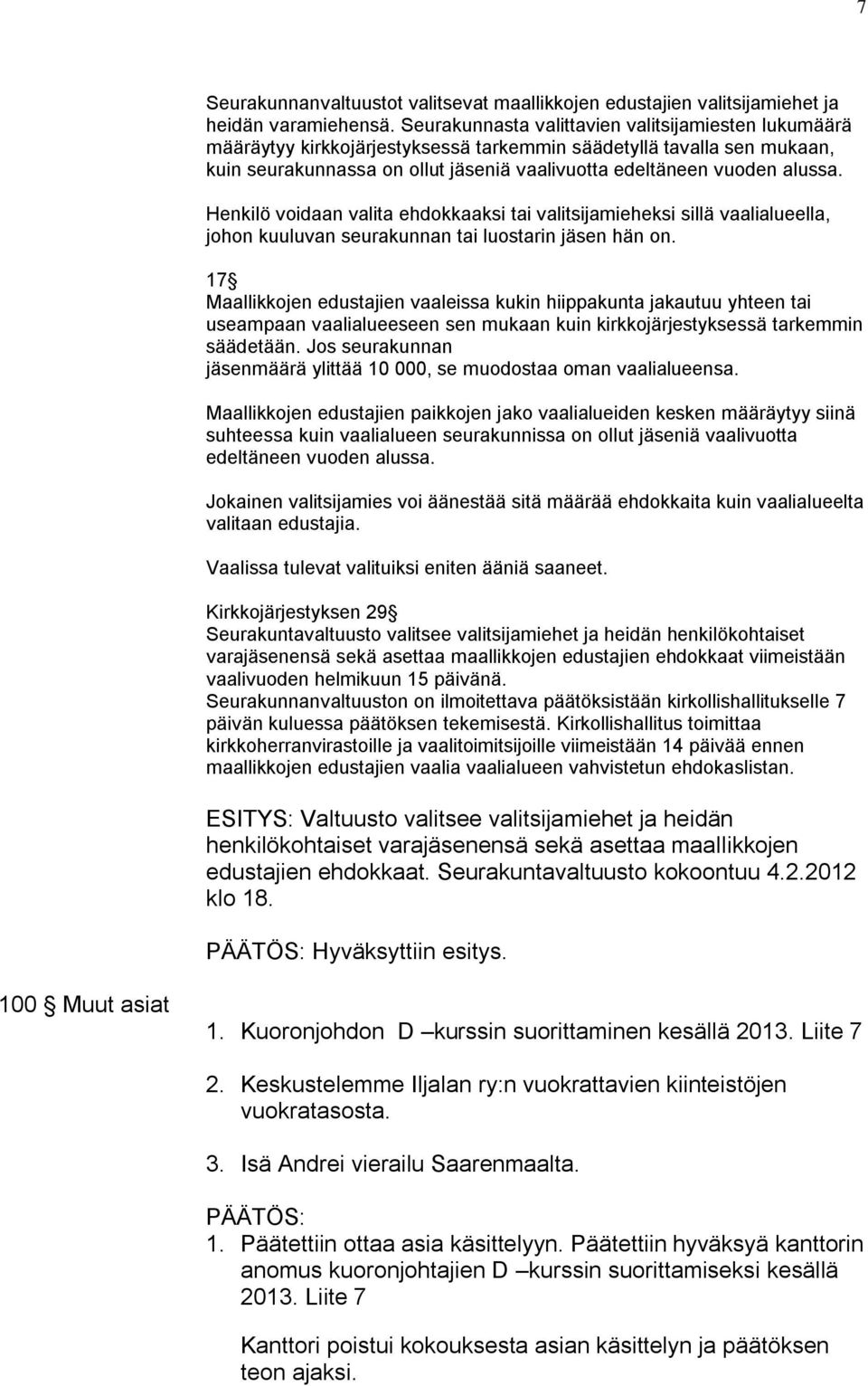 Henkilö voidaan valita ehdokkaaksi tai valitsijamieheksi sillä vaalialueella, johon kuuluvan seurakunnan tai luostarin jäsen hän on.