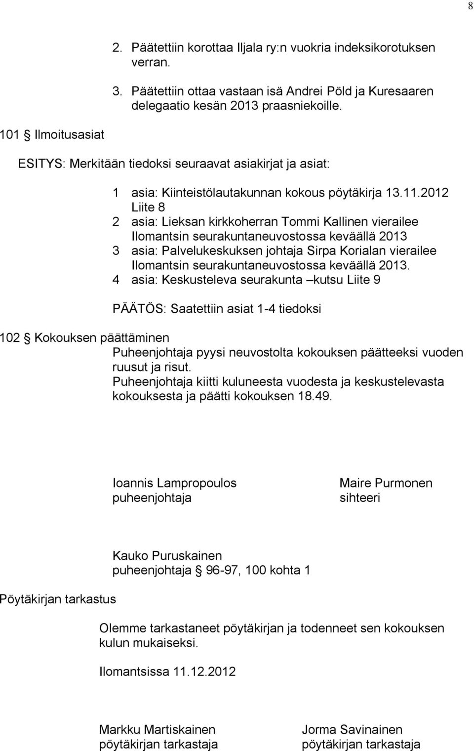 2012 Liite 8 2 asia: Lieksan kirkkoherran Tommi Kallinen vierailee Ilomantsin seurakuntaneuvostossa keväällä 2013 3 asia: Palvelukeskuksen johtaja Sirpa Korialan vierailee Ilomantsin