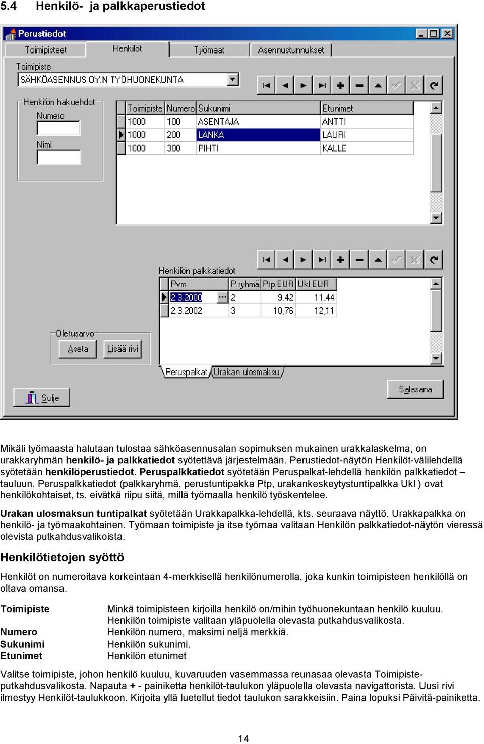 Peruspalkkatiedot (palkkaryhmä, perustuntipakka Ptp, urakankeskeytystuntipalkka Ukl ) ovat henkilökohtaiset, ts. eivätkä riipu siitä, millä työmaalla henkilö työskentelee.