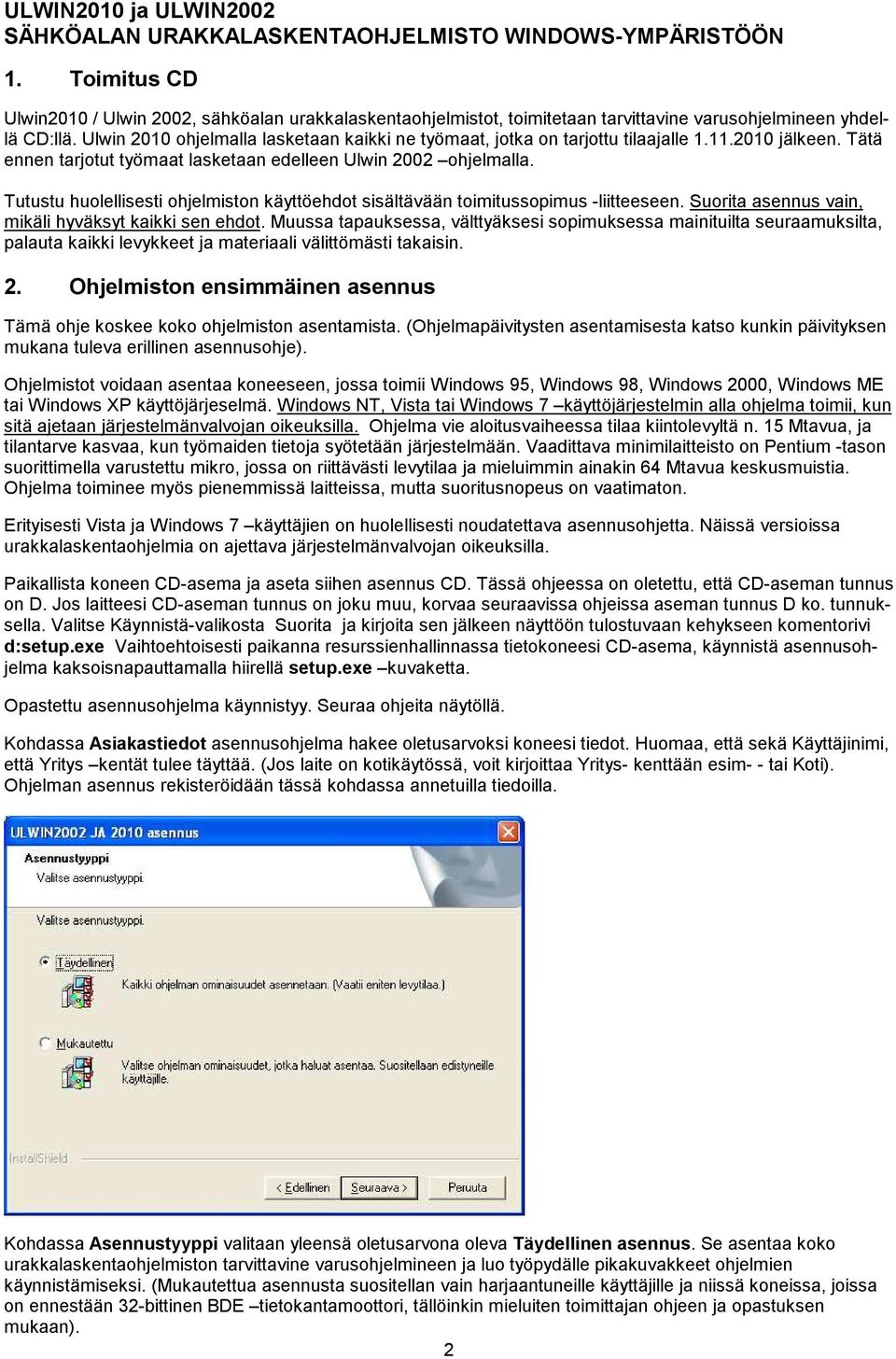 Ulwin 2010 ohjelmalla lasketaan kaikki ne työmaat, jotka on tarjottu tilaajalle 1.11.2010 jälkeen. Tätä ennen tarjotut työmaat lasketaan edelleen Ulwin 2002 ohjelmalla.