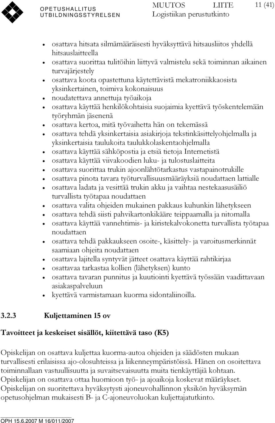 työryhmän jäsenenä osattava kertoa, mitä työvaihetta hän on tekemässä osattava tehdä yksinkertaisia asiakirjoja tekstinkäsittelyohjelmalla ja yksinkertaisia taulukoita taulukkolaskentaohjelmalla