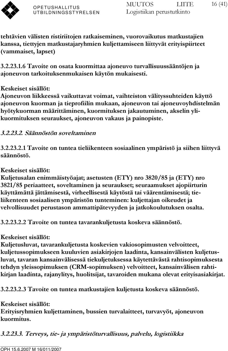 Keskeiset sisällöt: Ajoneuvon liikkeessä vaikuttavat voimat, vaihteiston välityssuhteiden käyttö ajoneuvon kuorman ja tieprofiilin mukaan, ajoneuvon tai ajoneuvoyhdistelmän hyötykuorman