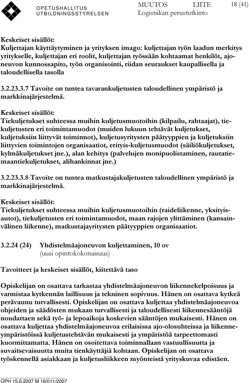 Keskeiset sisällöt: Tiekuljetukset suhteessa muihin kuljetusmuotoihin (kilpailu, rahtaajat), tiekuljetusten eri toimintamuodot (muiden lukuun tehtävät kuljetukset, kuljetuksiin liittyvät toiminnot),