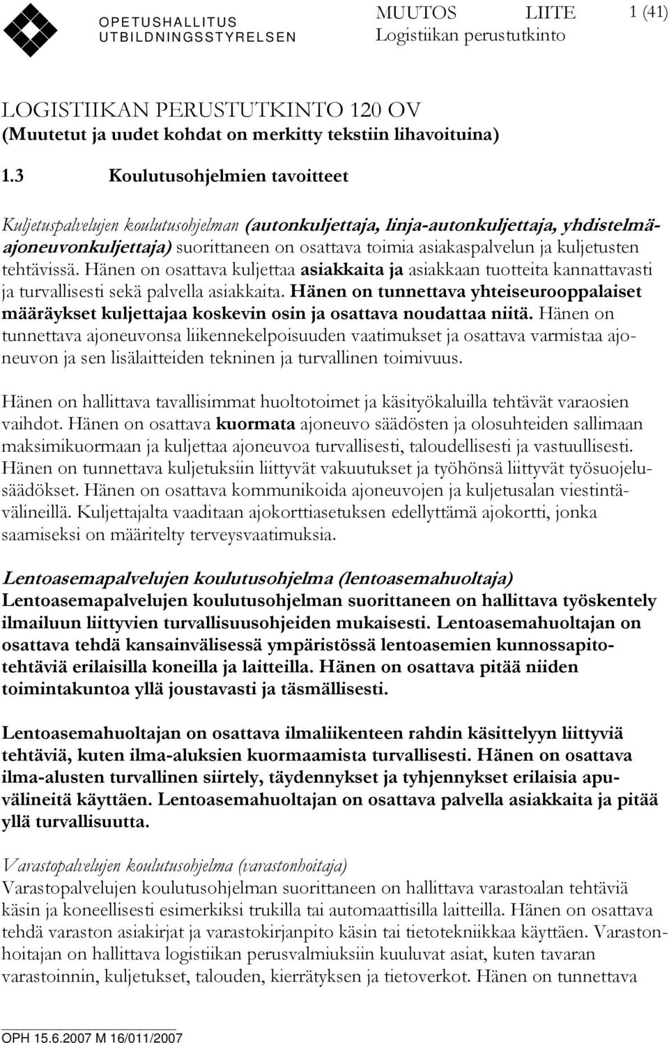 kuljetusten tehtävissä. Hänen on osattava kuljettaa asiakkaita ja asiakkaan tuotteita kannattavasti ja turvallisesti sekä palvella asiakkaita.