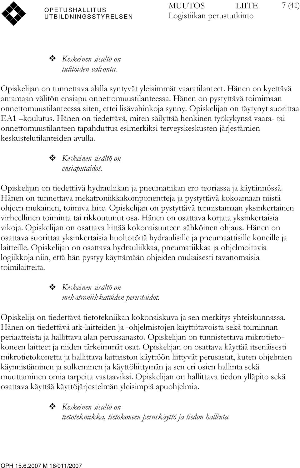 Hänen on tiedettävä, miten säilyttää henkinen työkykynsä vaara- tai onnettomuustilanteen tapahduttua esimerkiksi terveyskeskusten järjestämien keskustelutilanteiden avulla. ensiaputaidot.