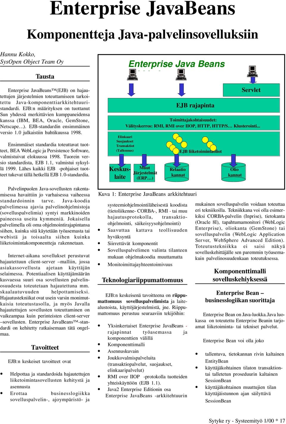 0 julkaistiin huhtikuussa 1998. Ensimmäiset standardia toteuttavat tuotteet, BEA WebLogic ja Persistence Software, valmistuivat elokuussa 1998. Tuorein versio standardista, EJB 1.