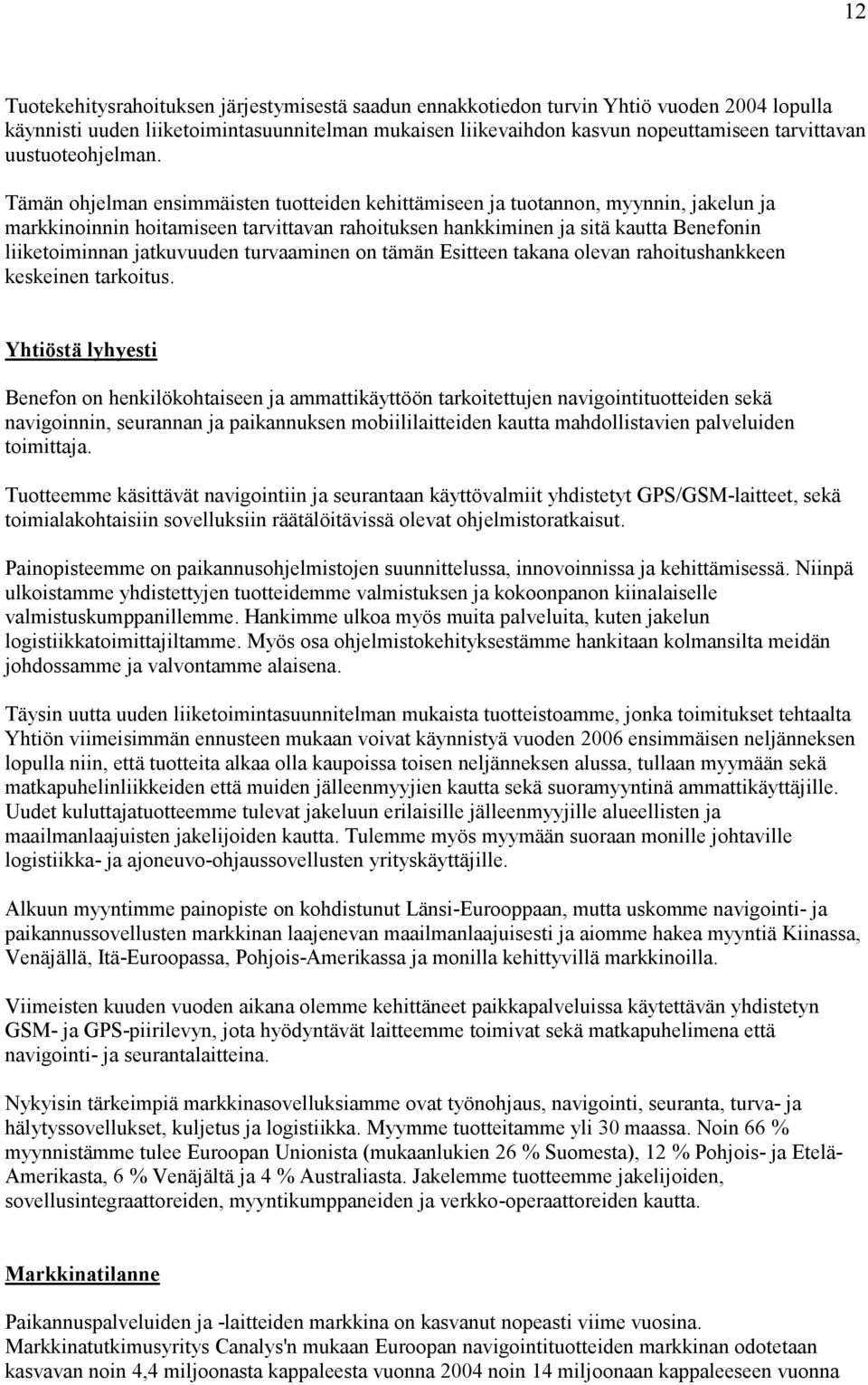 Tämän ohjelman ensimmäisten tuotteiden kehittämiseen ja tuotannon, myynnin, jakelun ja markkinoinnin hoitamiseen tarvittavan rahoituksen hankkiminen ja sitä kautta Benefonin liiketoiminnan