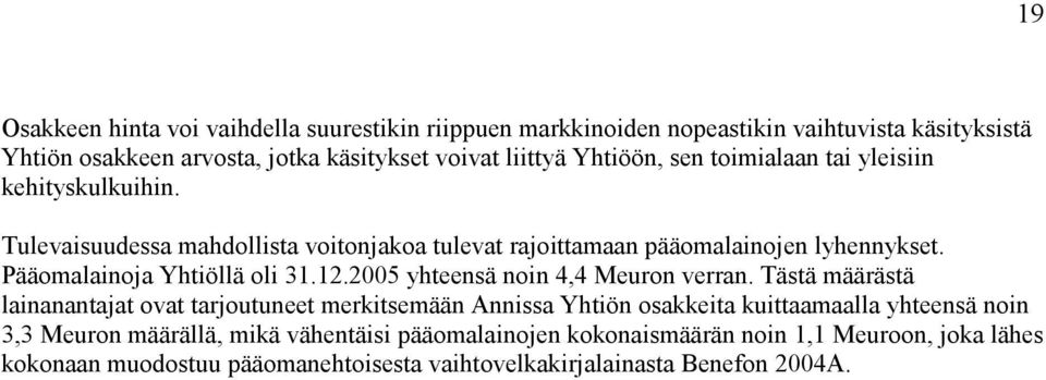 Pääomalainoja Yhtiöllä oli 31.12.2005 yhteensä noin 4,4 Meuron verran.