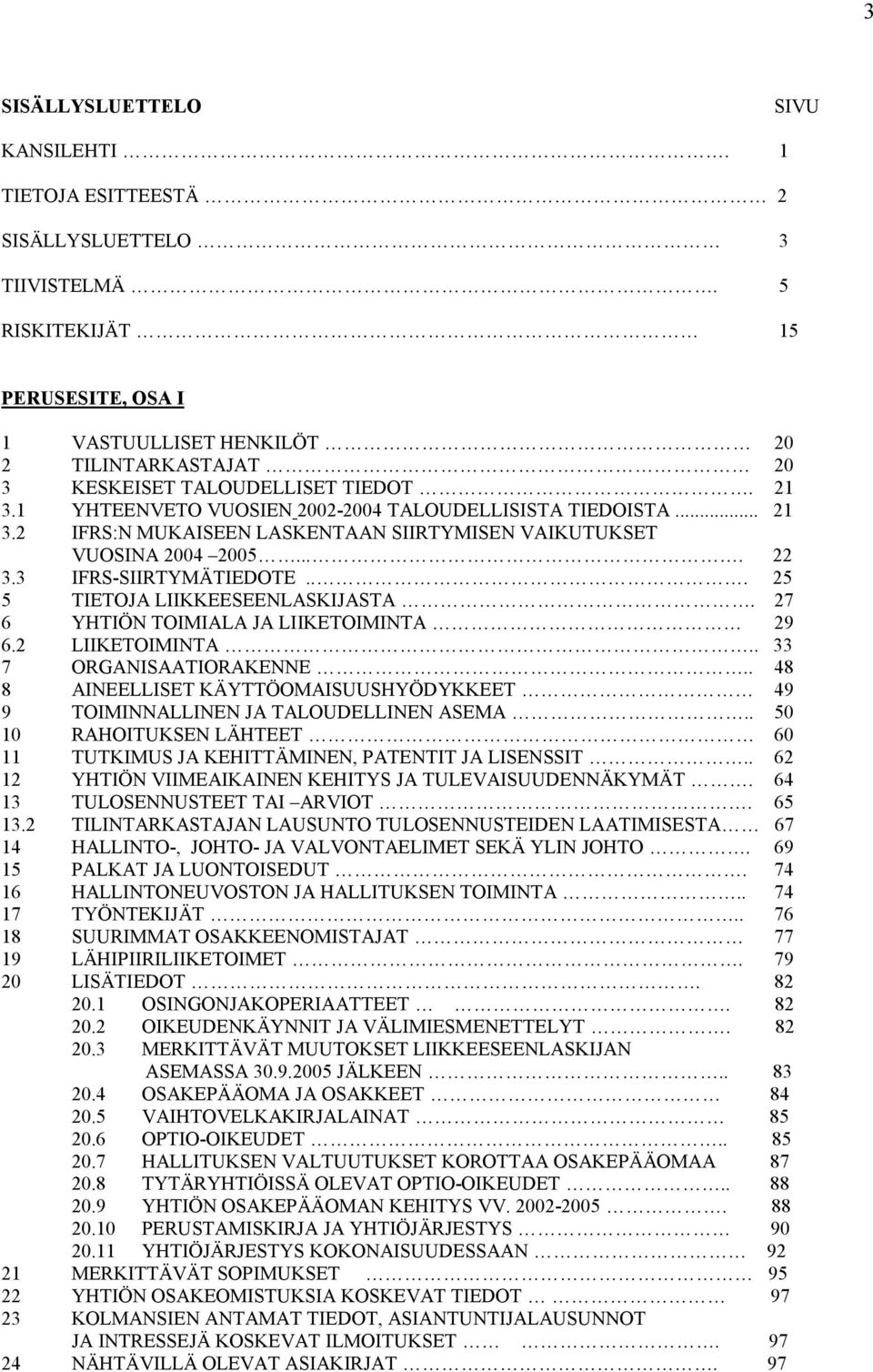 . 22 3.3 IFRS-SIRTYMÄTIEDOTE.. 25 5 TIETOJA LIKKEESEENLASKIJASTA. 27 6 YHTIÖN TOIMIALA JA LIKETOIMINTA 29 6.2 LIKETOIMINTA. 33 7 ORGANISAATIORAKENNE.