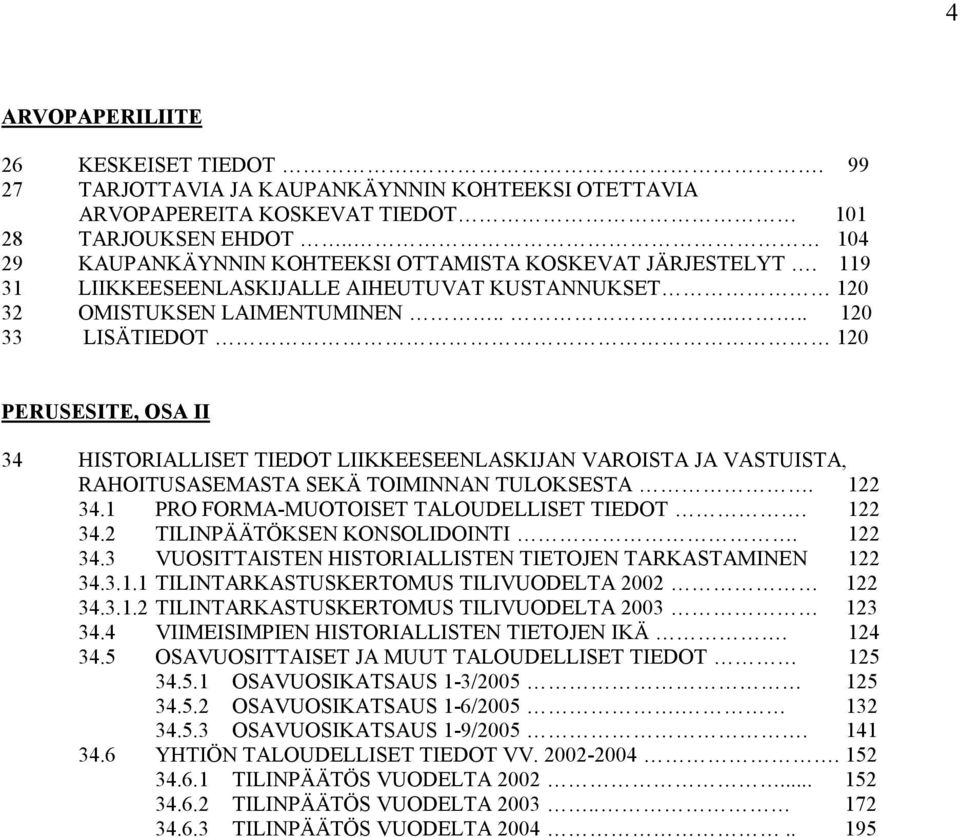 .. 120 33 LISÄTIEDOT 120 PERUSESITE, OSA II 34 HISTORIALLISET TIEDOT LIIKKEESEENLASKIJAN VAROISTA JA VASTUISTA, RAHOITUSASEMASTA SEKÄ TOIMINNAN TULOKSESTA. 122 34.