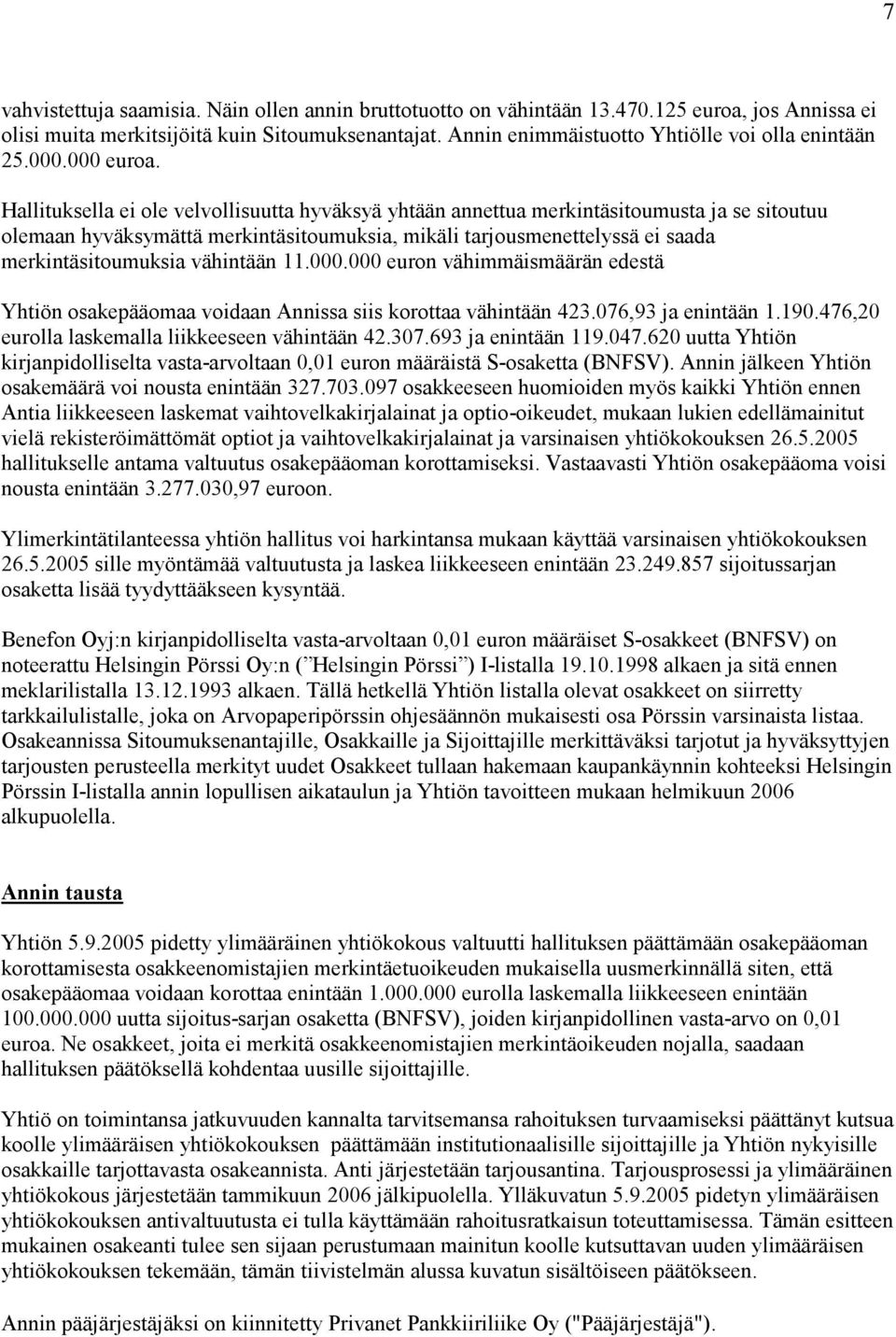 Hallituksella ei ole velvollisuutta hyväksyä yhtään annettua merkintäsitoumusta ja se sitoutuu olemaan hyväksymättä merkintäsitoumuksia, mikäli tarjousmenettelyssä ei saada merkintäsitoumuksia