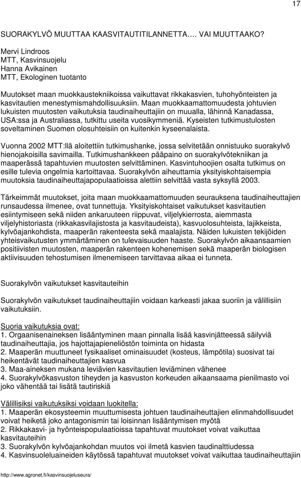 Maan muokkaamattomuudesta johtuvien lukuisten muutosten vaikutuksia taudinaiheuttajiin on muualla, lähinnä Kanadassa, USA:ssa ja Australiassa, tutkittu useita vuosikymmeniä.