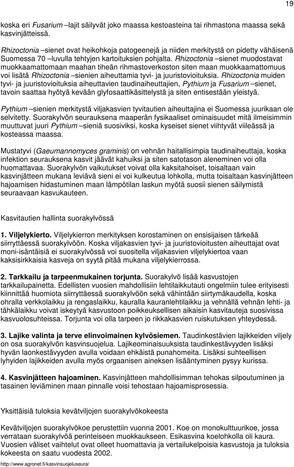 Rhizoctonia sienet muodostavat muokkaamattomaan maahan tiheän rihmastoverkoston siten maan muokkaamattomuus voi lisätä Rhizoctonia sienien aiheuttamia tyvi- ja juuristovioituksia.